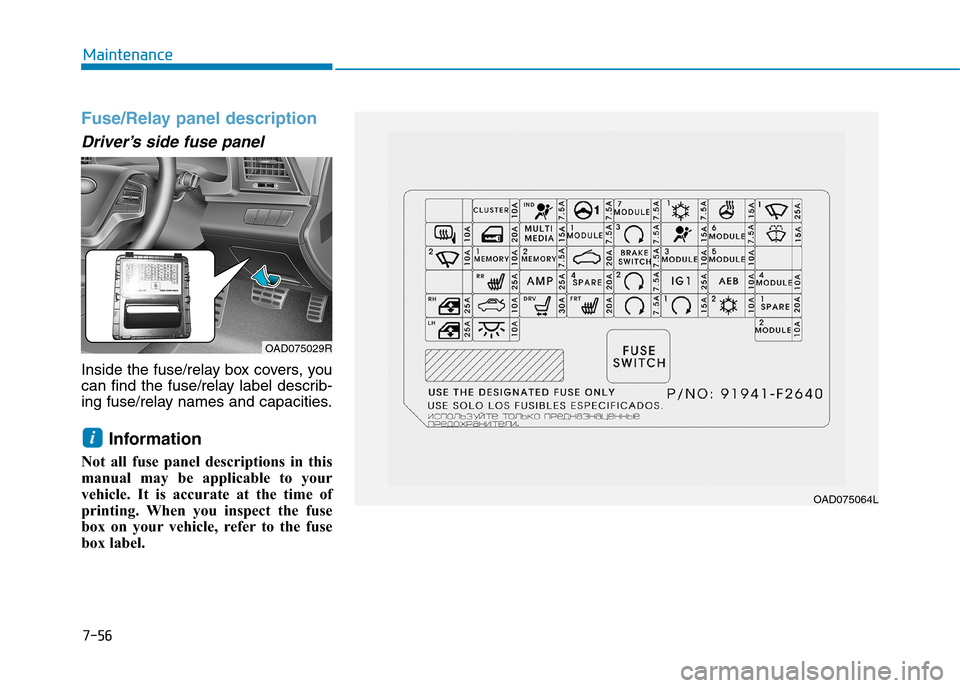 Hyundai Elantra 2017  Owners Manual - RHD (UK. Australia) 7-56
Maintenance
Fuse/Relay panel description
Driver’s side fuse panel
Inside the fuse/relay box covers, you
can  find  the  fuse/relay  label  describ-
ing fuse/relay names and capacities.
Informat
