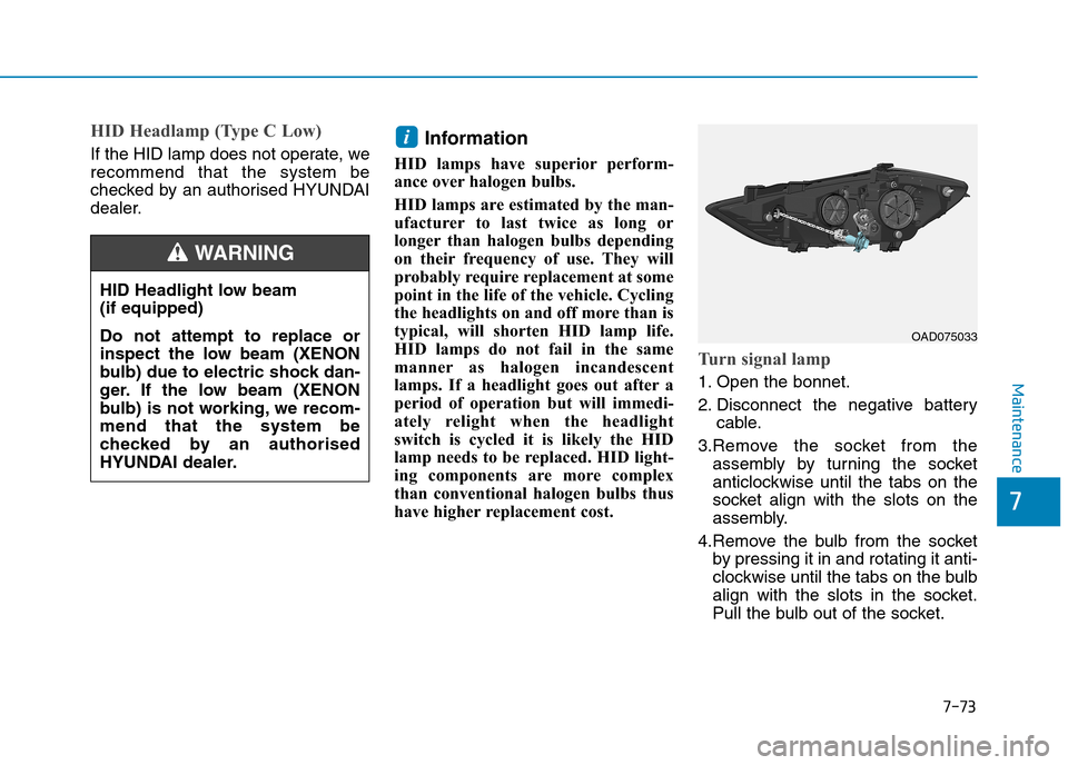 Hyundai Elantra 2017  Owners Manual - RHD (UK. Australia) 7-73
7
Maintenance
HID Headlight low beam 
(if equipped)
Do  not  attempt  to  replace  or
inspect  the  low  beam  (XENON
bulb) due to electric shock dan-
ger. If  the  low  beam  (XENON
bulb)  is  n