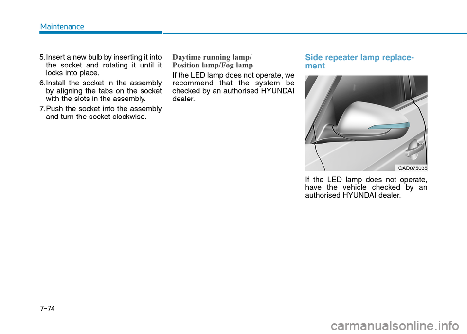 Hyundai Elantra 2017  Owners Manual - RHD (UK. Australia) 7-74
Maintenance
5.Insert a new bulb by inserting it into
the  socket  and  rotating  it  until  it
locks into place.
6.Install  the  socket  in  the  assembly
by  aligning  the  tabs  on  the  socket