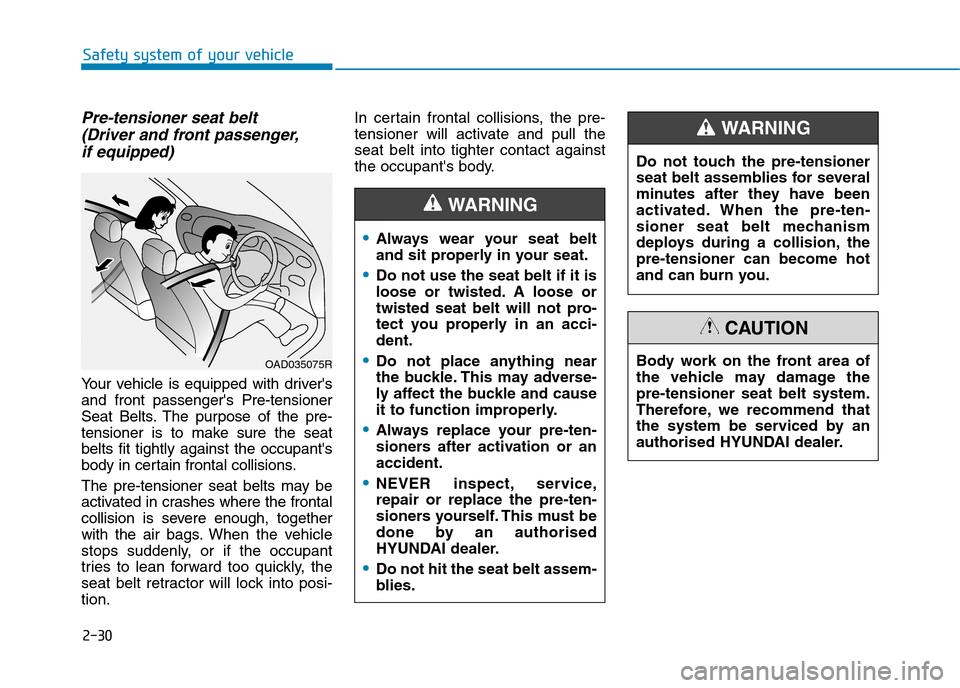 Hyundai Elantra 2017 - RHD (UK. Australia) Workshop Manual 2-30
Safety system of your vehicle
Pre-tensioner seat belt
(Driver and front passenger,
if equipped)
Yo u r v e h i c l e i s e q u i p p e d w i t h d r i v e r s
and front passenger Hyundai Elantra 2017 - RHD (UK. Australia) Workshop Manual 2-30
Safety system of your vehicle
Pre-tensioner seat belt
(Driver and front passenger,
if equipped)
Yo u r v e h i c l e i s e q u i p p e d w i t h d r i v e r s
and front passenger