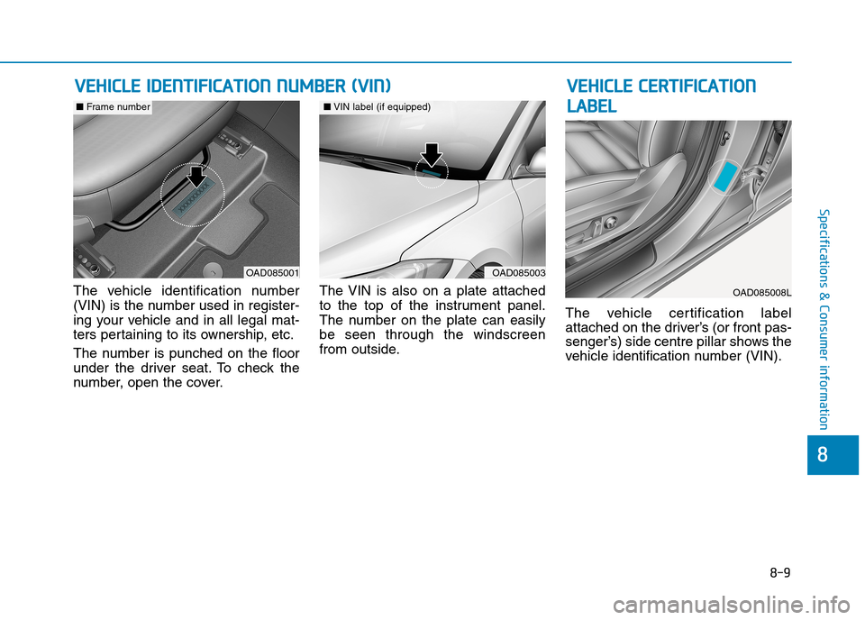 Hyundai Elantra 2017 Owners Manual - RHD (UK. Australia) 8-9
8
Specifications & Consumer information
The vehicle identification number
(VIN) is the number used in register-
ing your vehicle and in all legal mat-
ters pertaining to its ownership, e Hyundai Elantra 2017 Owners Manual - RHD (UK. Australia) 8-9
8
Specifications & Consumer information
The vehicle identification number
(VIN) is the number used in register-
ing your vehicle and in all legal mat-
ters pertaining to its ownership, e