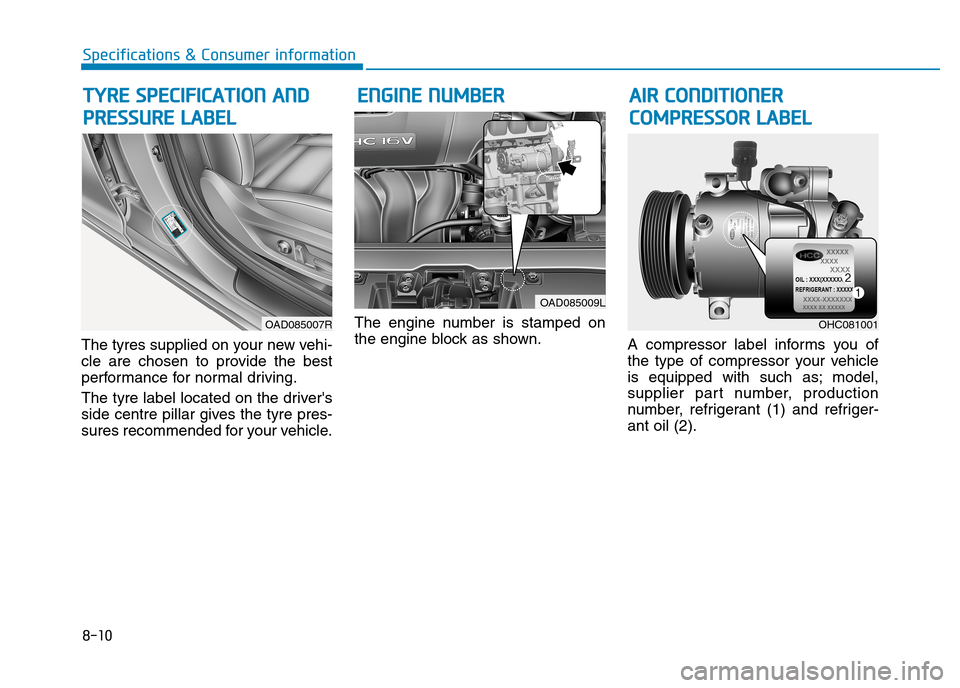 Hyundai Elantra 2017 Owners Manual - RHD (UK. Australia) 8-10
Specifications & Consumer information
The tyres supplied on your new vehi-
cle are chosen to provide the best
performance for normal driving.
The tyre label located on the drivers
side cen Hyundai Elantra 2017 Owners Manual - RHD (UK. Australia) 8-10
Specifications & Consumer information
The tyres supplied on your new vehi-
cle are chosen to provide the best
performance for normal driving.
The tyre label located on the drivers
side cen