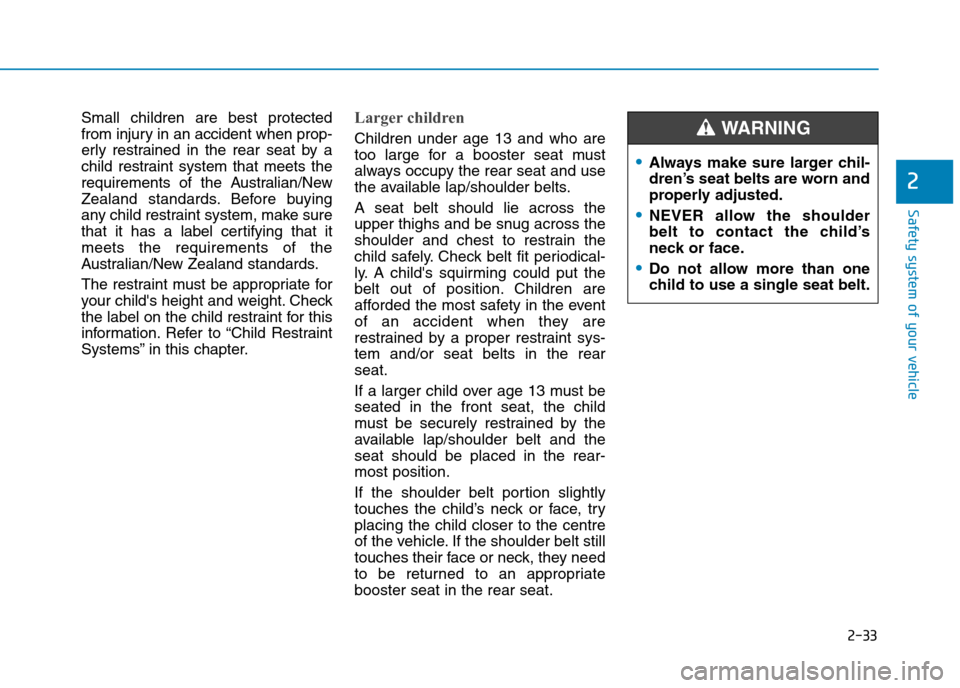 Hyundai Elantra 2017 - RHD (UK. Australia) Workshop Manual 2-33
Safety system of your vehicle
2
Small children are best protected
from injury in an accident when prop-
erly restrained in the rear seat by a
child restraint system that meets the Hyundai Elantra 2017 - RHD (UK. Australia) Workshop Manual 2-33
Safety system of your vehicle
2
Small children are best protected
from injury in an accident when prop-
erly restrained in the rear seat by a
child restraint system that meets the