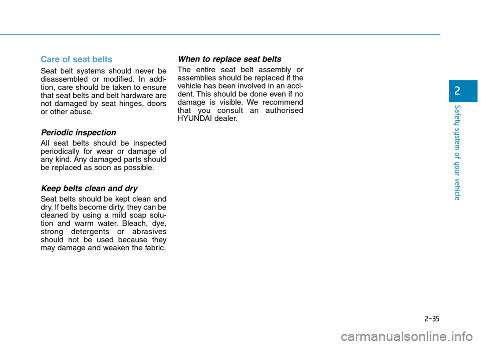 Hyundai Elantra 2017 - RHD (UK. Australia) Repair Manual 2-35
Safety system of your vehicle
2
Care of seat belts
Seat belt systems should never be
disassembled or modified. In addi-
tion, care should be taken to ensure
that seat belts and bel Hyundai Elantra 2017 - RHD (UK. Australia) Repair Manual 2-35
Safety system of your vehicle
2
Care of seat belts
Seat belt systems should never be
disassembled or modified. In addi-
tion, care should be taken to ensure
that seat belts and bel