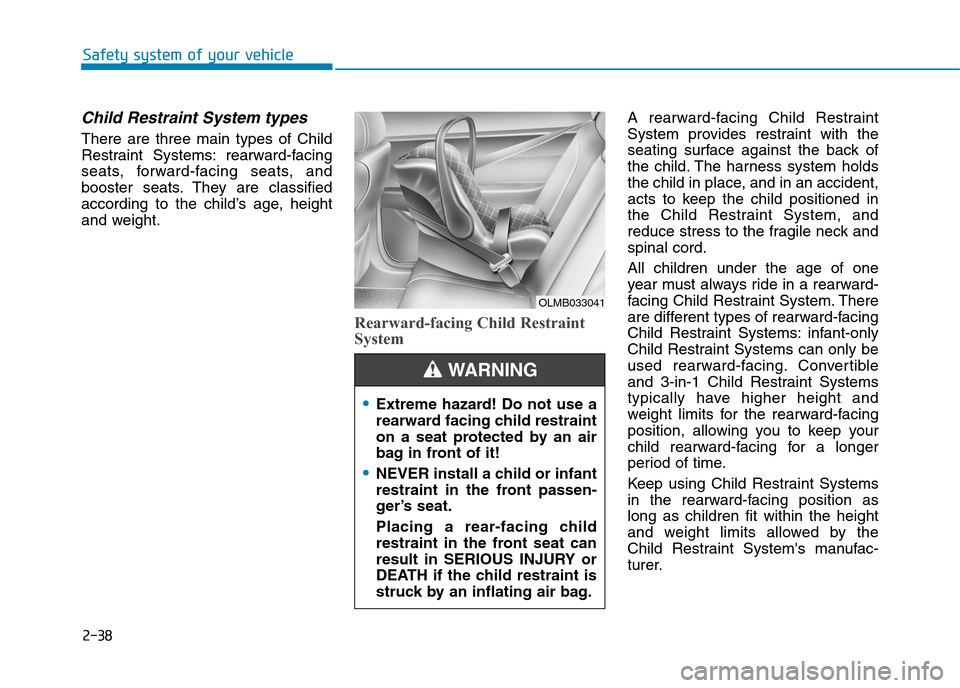 Hyundai Elantra 2017 - RHD (UK. Australia) Repair Manual 2-38
Child Restraint System types
There are three main types of Child
Restraint Systems: rearward-facing
seats, forward-facing seats, and
booster seats. They are classified
according to Hyundai Elantra 2017 - RHD (UK. Australia) Repair Manual 2-38
Child Restraint System types
There are three main types of Child
Restraint Systems: rearward-facing
seats, forward-facing seats, and
booster seats. They are classified
according to