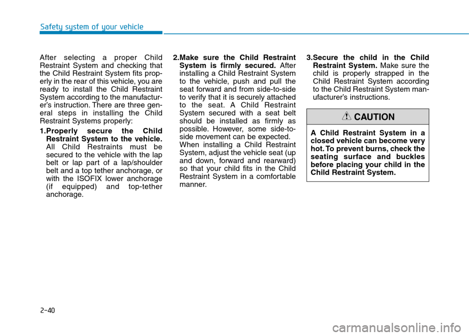 Hyundai Elantra 2017 - RHD (UK. Australia) Repair Manual 2-40
Safety system of your vehicle
After selecting a proper Child
Restraint System and checking that
the Child Restraint System fits prop-
erly in the rear of this vehicle, you are
ready Hyundai Elantra 2017 - RHD (UK. Australia) Repair Manual 2-40
Safety system of your vehicle
After selecting a proper Child
Restraint System and checking that
the Child Restraint System fits prop-
erly in the rear of this vehicle, you are
ready