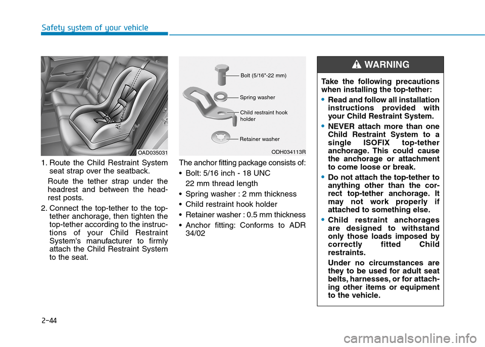 Hyundai Elantra 2017 - RHD (UK. Australia) Manual PDF 2-44
Safety system of your vehicle
1. Route the Child Restraint System
seat strap over the seatback.
Route the tether strap under the
headrest and between the head-
rest posts.
2. Connect Hyundai Elantra 2017 - RHD (UK. Australia) Manual PDF 2-44
Safety system of your vehicle
1. Route the Child Restraint System
seat strap over the seatback.
Route the tether strap under the
headrest and between the head-
rest posts.
2. Connect