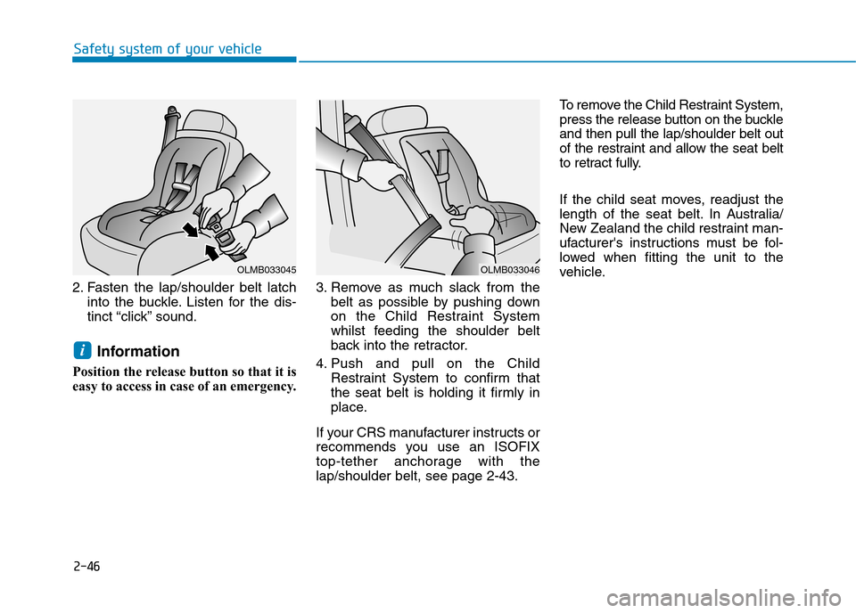 Hyundai Elantra 2017 - RHD (UK. Australia) Manual PDF 2-46
Safety system of your vehicle
2. Fasten the lap/shoulder belt latch
into the buckle. Listen for the dis-
tinct “click” sound.
Information
Position the release button so that it is
e Hyundai Elantra 2017 - RHD (UK. Australia) Manual PDF 2-46
Safety system of your vehicle
2. Fasten the lap/shoulder belt latch
into the buckle. Listen for the dis-
tinct “click” sound.
Information
Position the release button so that it is
e