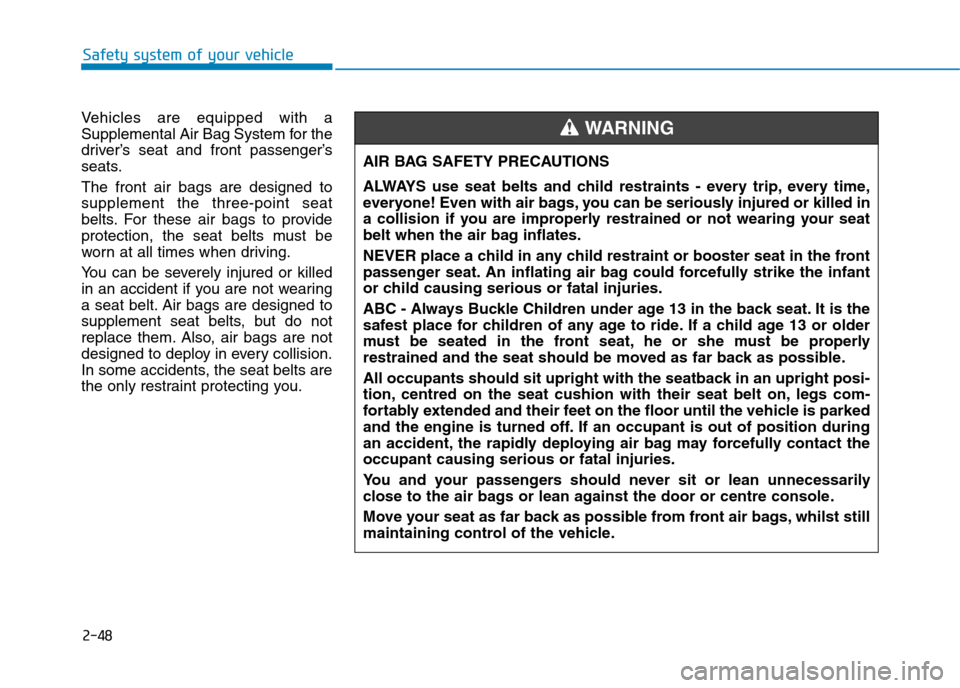 Hyundai Elantra 2017 - RHD (UK. Australia) Manual PDF 2-48
Safety system of your vehicle
Ve h i c l e s a r e e q u i p p e d w i t h a
Supplemental Air Bag System for the
driver’s seat and front passenger’s
seats.
The front air bags Hyundai Elantra 2017 - RHD (UK. Australia) Manual PDF 2-48
Safety system of your vehicle
Ve h i c l e s a r e e q u i p p e d w i t h a
Supplemental Air Bag System for the
driver’s seat and front passenger’s
seats.
The front air bags