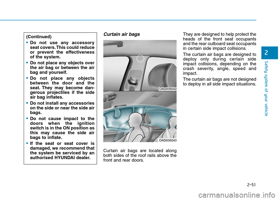 Hyundai Elantra 2017 - RHD (UK. Australia) Manual PDF 2-51
Safety system of your vehicle
2
Curtain air bags
Curtain air bags are located along
both sides of the roof rails above the
front and rear doors.
They are designed to help protect the
Hyundai Elantra 2017 - RHD (UK. Australia) Manual PDF 2-51
Safety system of your vehicle
2
Curtain air bags
Curtain air bags are located along
both sides of the roof rails above the
front and rear doors.
They are designed to help protect the