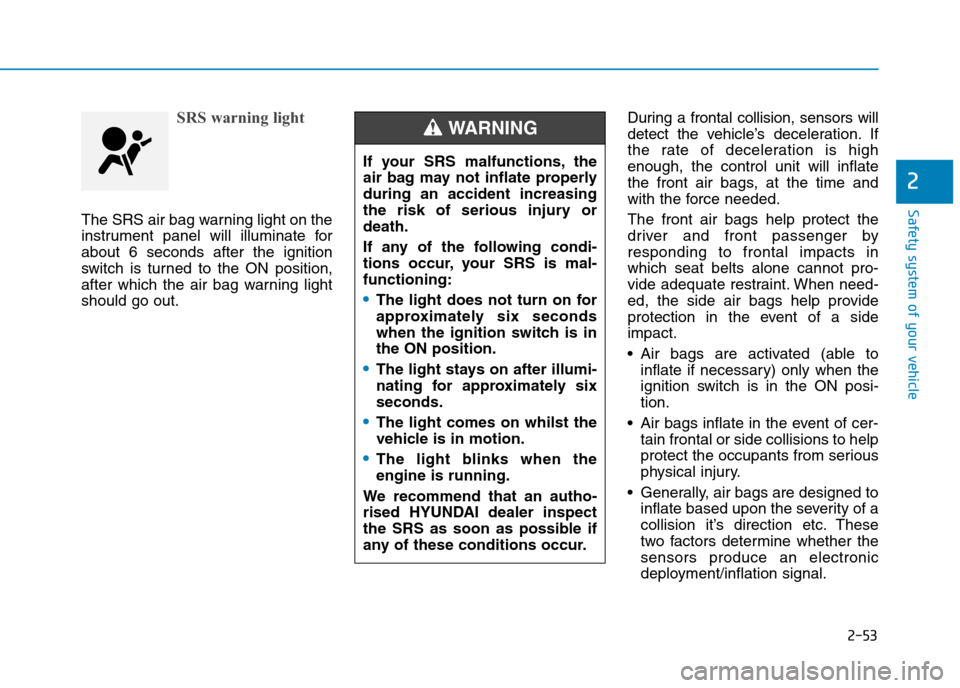 Hyundai Elantra 2017  Owners Manual - RHD (UK. Australia) 2-53
Safety system of your vehicle
2
SRS warning light
The SRS air bag warning light on the
instrument  panel  will  illuminate  for
about  6  seconds  after  the  ignition
switch  is  tur ned  to  th