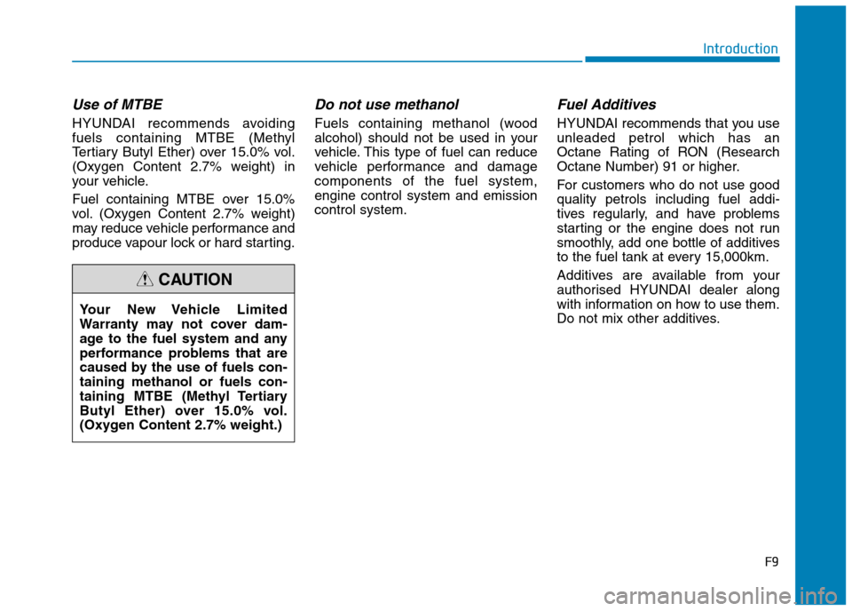 Hyundai Elantra 2017  Owners Manual - RHD (UK. Australia) F9
Introduction
Use of MTBE
HYUNDAI  recommends  avoiding
fuels  containing  MTBE  (Methyl
Te r t i a r y   B u t y l   E t h e r )   o v e r   1 5 . 0 %   v o l .
(Oxygen  Content  2.7%  weight)  in
