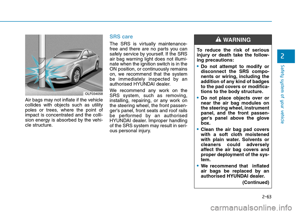 Hyundai Elantra 2017 - RHD (UK. Australia) Manual Online 2-63
Safety system of your vehicle
2
Air bags may not inflate if the vehicle
collides with objects such as utility
poles or trees, where the point of
impact is concentrated and the col Hyundai Elantra 2017 - RHD (UK. Australia) Manual Online 2-63
Safety system of your vehicle
2
Air bags may not inflate if the vehicle
collides with objects such as utility
poles or trees, where the point of
impact is concentrated and the col