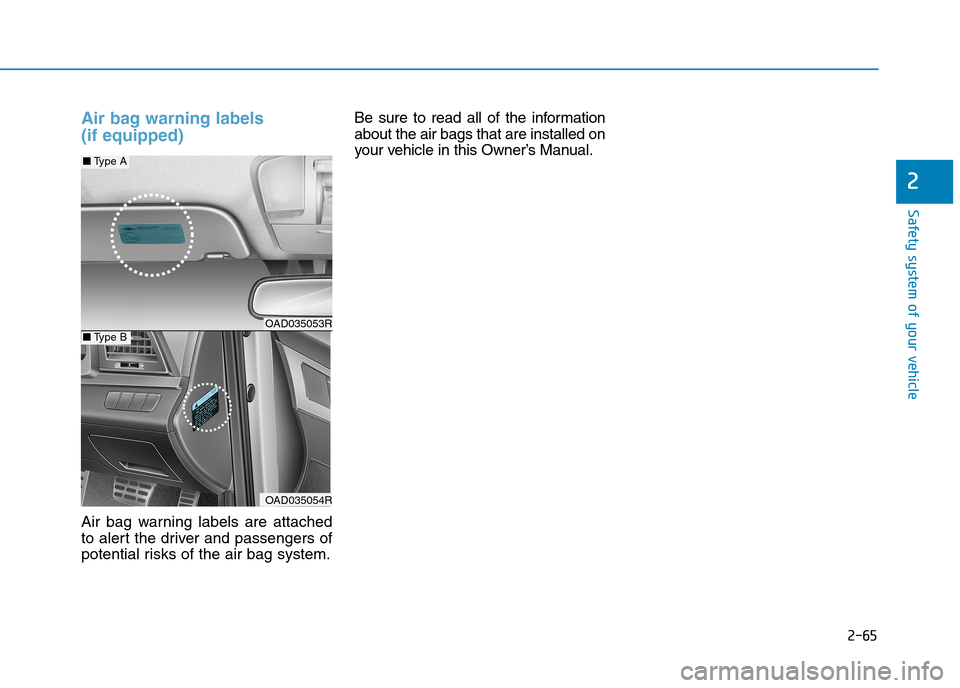 Hyundai Elantra 2017   - RHD (UK. Australia) Owners Manual 2-65
Safety system of your vehicle
2
Air bag warning labels 
(if equipped) 
Air  bag  warning  labels  are  attached
to alert the driver and passengers of
potential risks of the air bag system.
Be  su