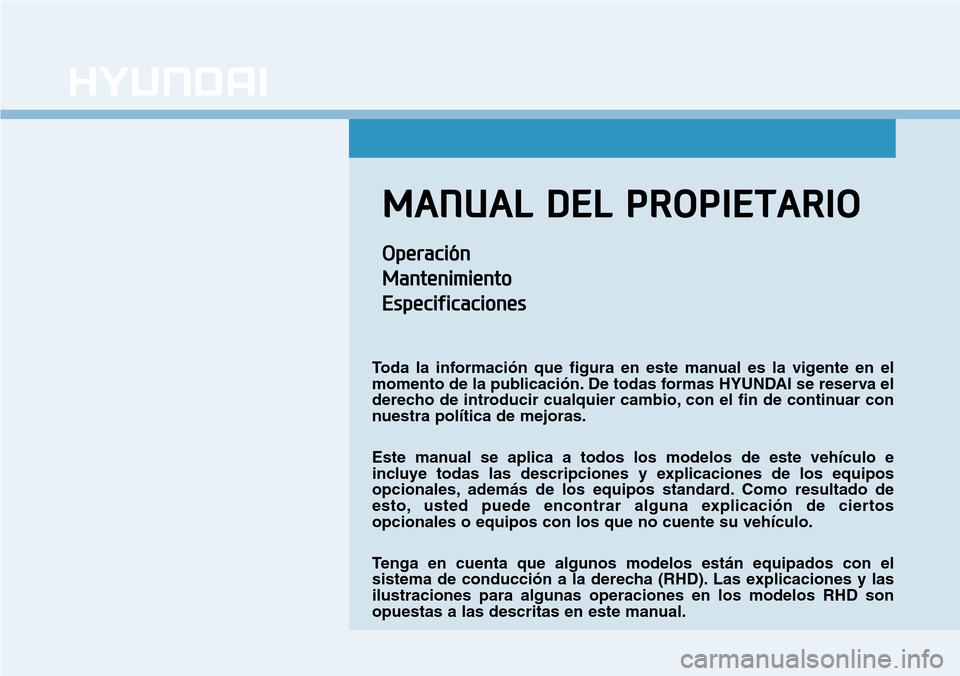 Hyundai Elantra 2017  Manual del propietario (in Spanish) MANUAL DEL PROPIETARIO
Operación
Mantenimiento
Especificaciones
Toda la información que figura en este manual es la vigente en el
momento de la publicación. De todas formas HYUNDAI se reserva el
de