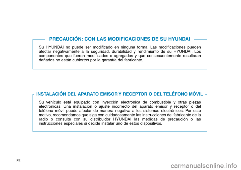 Hyundai Elantra 2017  Manual del propietario (in Spanish) F2
Su HYUNDAI no puede ser modificado en ninguna forma. Las modificaciones pueden
afectar negativamente a la seguridad, durabilidad y rendimiento de su HYUNDAI. Los
componentes que fueren modificados 