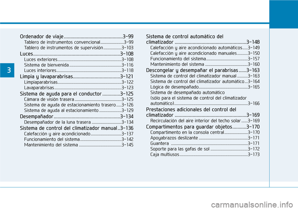 Hyundai Elantra 2017  Manual del propietario (in Spanish) Ordenador de viaje ..............................................3-99
Tablero de instrumentos convencional ......................3-99
Tablero de instrumentos de supervisión .................3-103
Luc