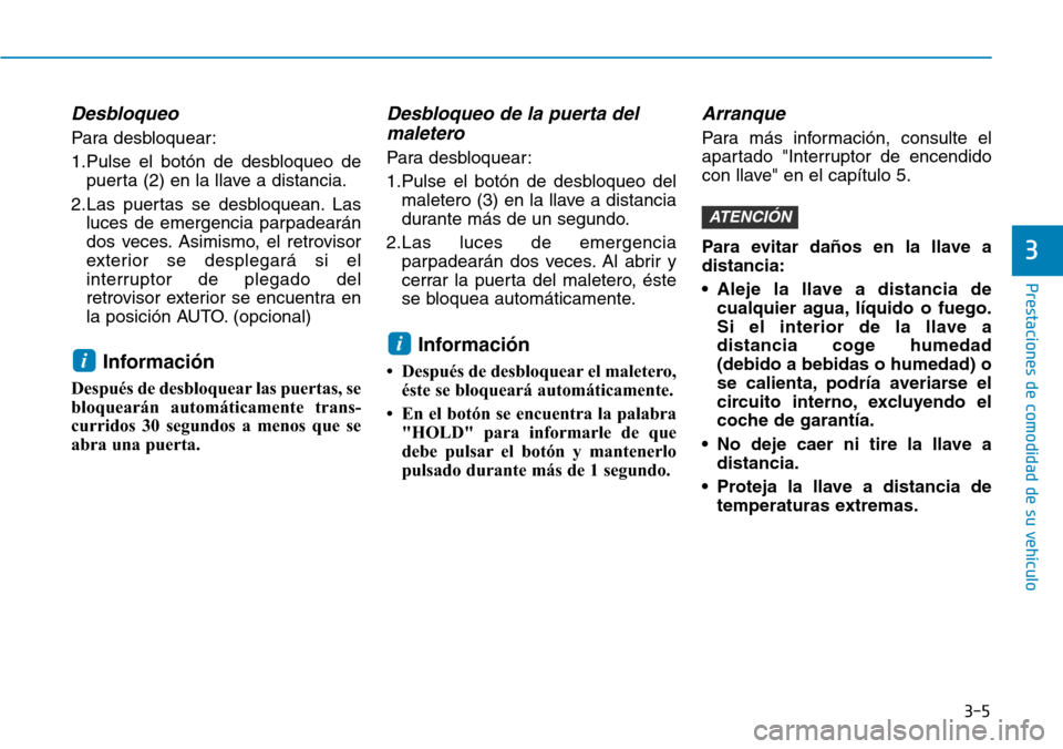 Hyundai Elantra 2017  Manual del propietario (in Spanish) 3-5
Prestaciones de comodidad de su vehículo 
3
Desbloqueo
Para desbloquear:
1.Pulse el botón de desbloqueo de
puerta (2) en la llave a distancia.
2.Las puertas se desbloquean. Las
luces de emergenc