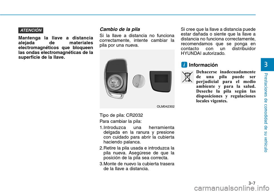 Hyundai Elantra 2017 Manual del propietario (in Spanish) Mantenga la llave a distancia
alejada de materiales
electromagnéticos que bloqueen
las ondas electromagnéticas de la
superficie de la llave.
Cambio de la pila
Si la llave a distancia no funciona
co Hyundai Elantra 2017 Manual del propietario (in Spanish) Mantenga la llave a distancia
alejada de materiales
electromagnéticos que bloqueen
las ondas electromagnéticas de la
superficie de la llave.
Cambio de la pila
Si la llave a distancia no funciona
co
