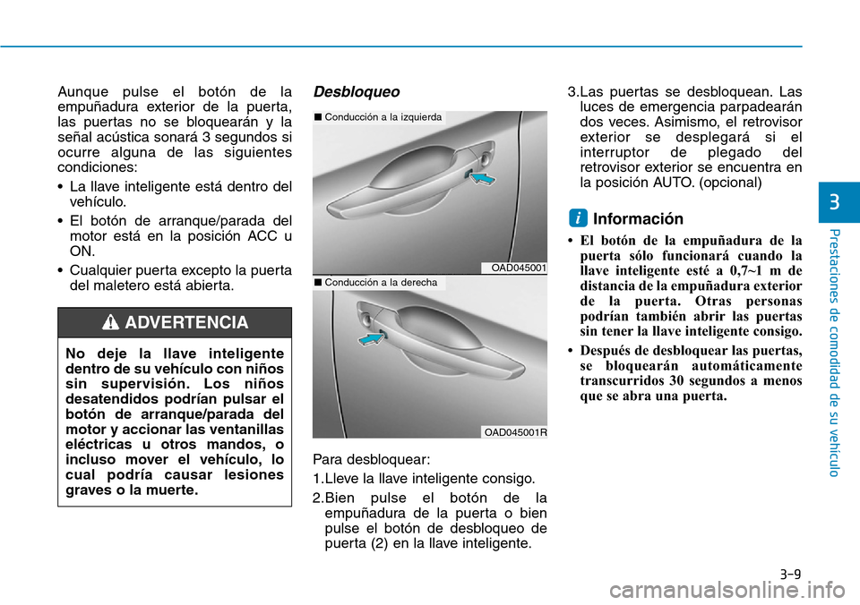 Hyundai Elantra 2017  Manual del propietario (in Spanish) 3-9
Prestaciones de comodidad de su vehículo 
Aunque pulse el botón de la
empuñadura exterior de la puerta,
las puertas no se bloquearán y la
señal acústica sonará 3 segundos si
ocurre alguna d