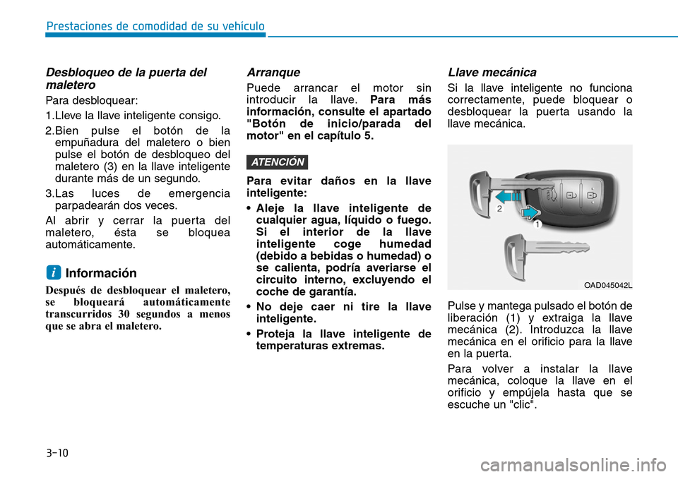 Hyundai Elantra 2017 Manual del propietario (in Spanish) 3-10
Prestaciones de comodidad de su vehículo
Desbloqueo de la puerta del
maletero
Para desbloquear:
1.Lleve la llave inteligente consigo.
2.Bien pulse el botón de la
empuñadura del maletero o bi Hyundai Elantra 2017 Manual del propietario (in Spanish) 3-10
Prestaciones de comodidad de su vehículo
Desbloqueo de la puerta del
maletero
Para desbloquear:
1.Lleve la llave inteligente consigo.
2.Bien pulse el botón de la
empuñadura del maletero o bi