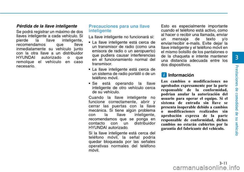 Hyundai Elantra 2017 Manual del propietario (in Spanish) 3-11
Prestaciones de comodidad de su vehículo
3
Pérdida de la llave inteligente
Se podrá registrar un máximo de dos
llaves inteligente a cada vehículo. Si
pierde la llave inteligente,
recomenda Hyundai Elantra 2017 Manual del propietario (in Spanish) 3-11
Prestaciones de comodidad de su vehículo
3
Pérdida de la llave inteligente
Se podrá registrar un máximo de dos
llaves inteligente a cada vehículo. Si
pierde la llave inteligente,
recomenda