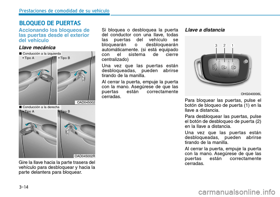 Hyundai Elantra 2017 Manual del propietario (in Spanish) 3-14
Prestaciones de comodidad de su vehículo
BLOQUEO DE PUERTAS
Accionando los bloqueos de
las puertas desde el exterior
del vehículo
Llave mecánica
Gire la llave hacia la parte trasera del
veh Hyundai Elantra 2017 Manual del propietario (in Spanish) 3-14
Prestaciones de comodidad de su vehículo
BLOQUEO DE PUERTAS
Accionando los bloqueos de
las puertas desde el exterior
del vehículo
Llave mecánica
Gire la llave hacia la parte trasera del
veh