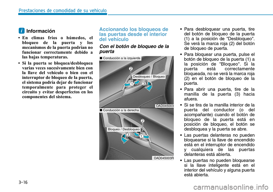 Hyundai Elantra 2017 Manual del propietario (in Spanish) 3-16
Prestaciones de comodidad de su vehículo
Información
• En climas fríos o húmedos, el
bloqueo de la puerta y los
mecanismos de la puerta podrían no
funcionar correctamente debido a
las baj Hyundai Elantra 2017 Manual del propietario (in Spanish) 3-16
Prestaciones de comodidad de su vehículo
Información
• En climas fríos o húmedos, el
bloqueo de la puerta y los
mecanismos de la puerta podrían no
funcionar correctamente debido a
las baj
