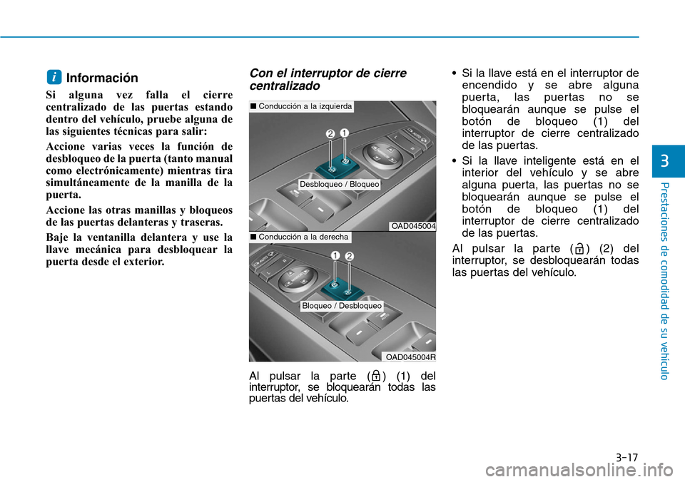 Hyundai Elantra 2017 Manual del propietario (in Spanish) 3-17
Prestaciones de comodidad de su vehículo
3
Información
Si alguna vez falla el cierre
centralizado de las puertas estando
dentro del vehículo, pruebe alguna de
las siguientes técnicas para sa Hyundai Elantra 2017 Manual del propietario (in Spanish) 3-17
Prestaciones de comodidad de su vehículo
3
Información
Si alguna vez falla el cierre
centralizado de las puertas estando
dentro del vehículo, pruebe alguna de
las siguientes técnicas para sa