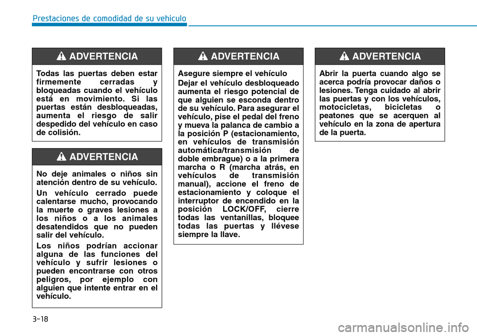 Hyundai Elantra 2017 Manual del propietario (in Spanish) 3-18
Prestaciones de comodidad de su vehículo
Todas las puertas deben estar
firmemente cerradas y
bloqueadas cuando el vehículo
está en movimiento. Si las
puertas están desbloqueadas,
aumenta el Hyundai Elantra 2017 Manual del propietario (in Spanish) 3-18
Prestaciones de comodidad de su vehículo
Todas las puertas deben estar
firmemente cerradas y
bloqueadas cuando el vehículo
está en movimiento. Si las
puertas están desbloqueadas,
aumenta el
