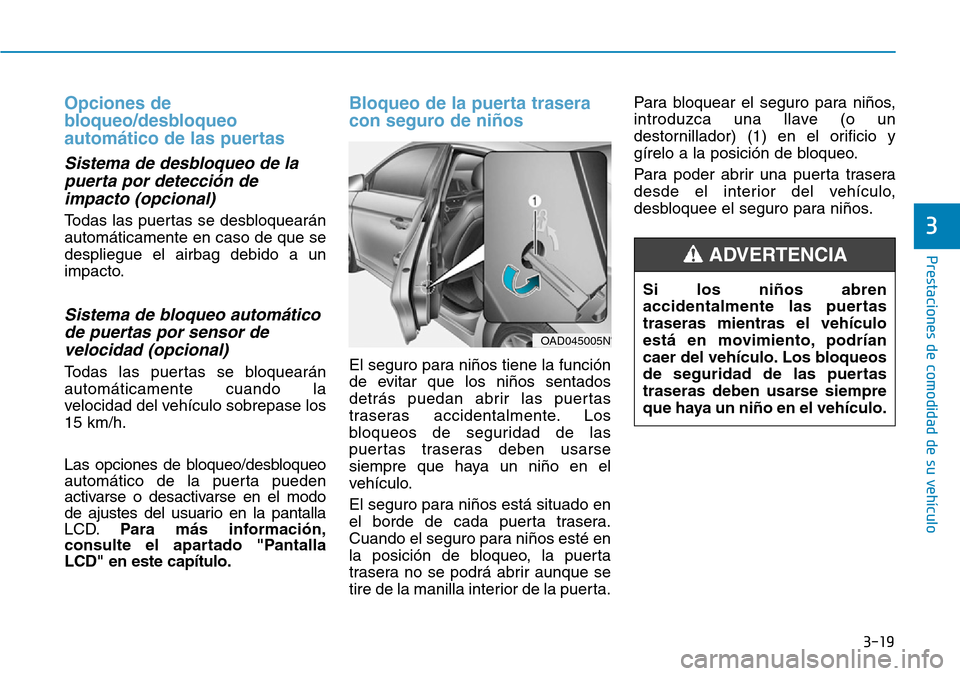 Hyundai Elantra 2017  Manual del propietario (in Spanish) 3-19
Prestaciones de comodidad de su vehículo 
3
Opciones de
bloqueo/desbloqueo
automático de las puertas 
Sistema de desbloqueo de la
puerta por detección de
impacto (opcional)
Todas las puertas s