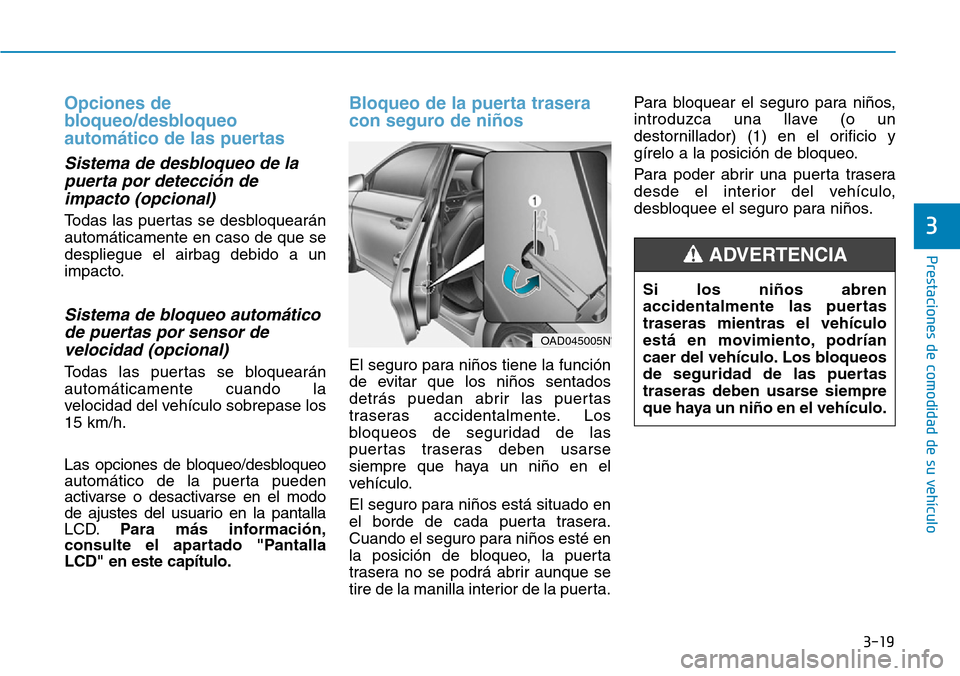 Hyundai Elantra 2017 Manual del propietario (in Spanish) 3-19
Prestaciones de comodidad de su vehículo
3
Opciones de
bloqueo/desbloqueo
automático de las puertas
Sistema de desbloqueo de la
puerta por detección de
impacto (opcional)
Todas las puertas s Hyundai Elantra 2017 Manual del propietario (in Spanish) 3-19
Prestaciones de comodidad de su vehículo
3
Opciones de
bloqueo/desbloqueo
automático de las puertas
Sistema de desbloqueo de la
puerta por detección de
impacto (opcional)
Todas las puertas s