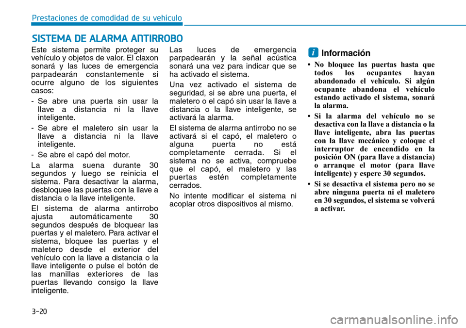 Hyundai Elantra 2017 Manual del propietario (in Spanish) 3-20
Prestaciones de comodidad de su vehículo
Este sistema permite proteger su
vehículo y objetos de valor. El claxon
sonará y las luces de emergencia
parpadearán constantemente si
ocurre alguno Hyundai Elantra 2017 Manual del propietario (in Spanish) 3-20
Prestaciones de comodidad de su vehículo
Este sistema permite proteger su
vehículo y objetos de valor. El claxon
sonará y las luces de emergencia
parpadearán constantemente si
ocurre alguno