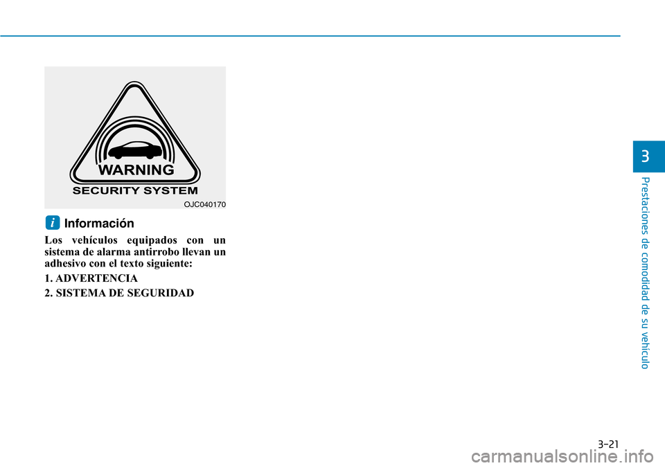 Hyundai Elantra 2017  Manual del propietario (in Spanish) 3-21
Prestaciones de comodidad de su vehículo 
3
Información
Los vehículos equipados con un
sistema de alarma antirrobo llevan un
adhesivo con el texto siguiente:
1. ADVERTENCIA
2. SISTEMA DE SEGUR
