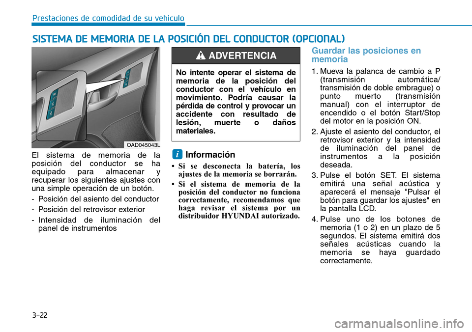 Hyundai Elantra 2017  Manual del propietario (in Spanish) 3-22
Prestaciones de comodidad de su vehículo 
El sistema de memoria de la
posición del conductor se ha
equipado para almacenar y
recuperar los siguientes ajustes con
una simple operación de un bot