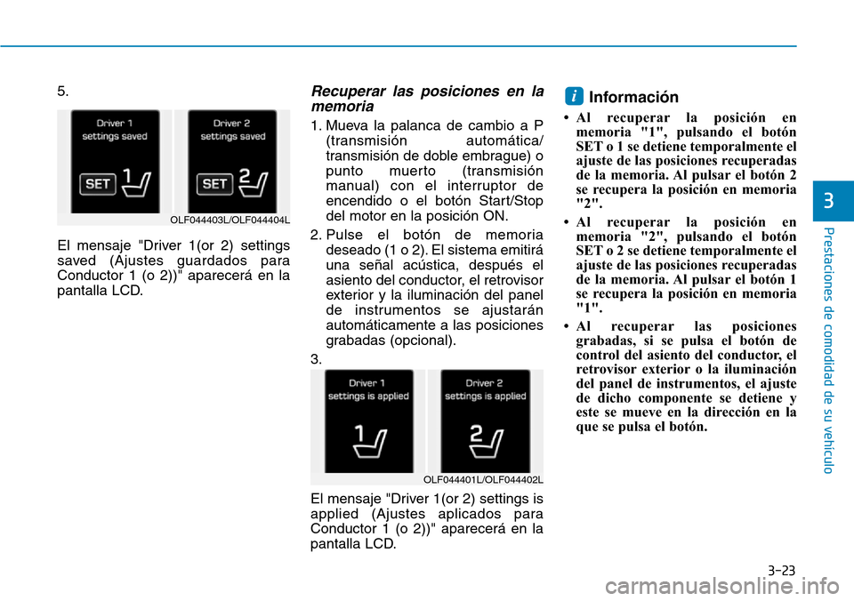 Hyundai Elantra 2017  Manual del propietario (in Spanish) 3-23
Prestaciones de comodidad de su vehículo 
3
5.
El mensaje "Driver 1(or 2) settings
saved (Ajustes guardados para
Conductor 1 (o 2))" aparecerá en la
pantalla LCD.Recuperar las posiciones en la
