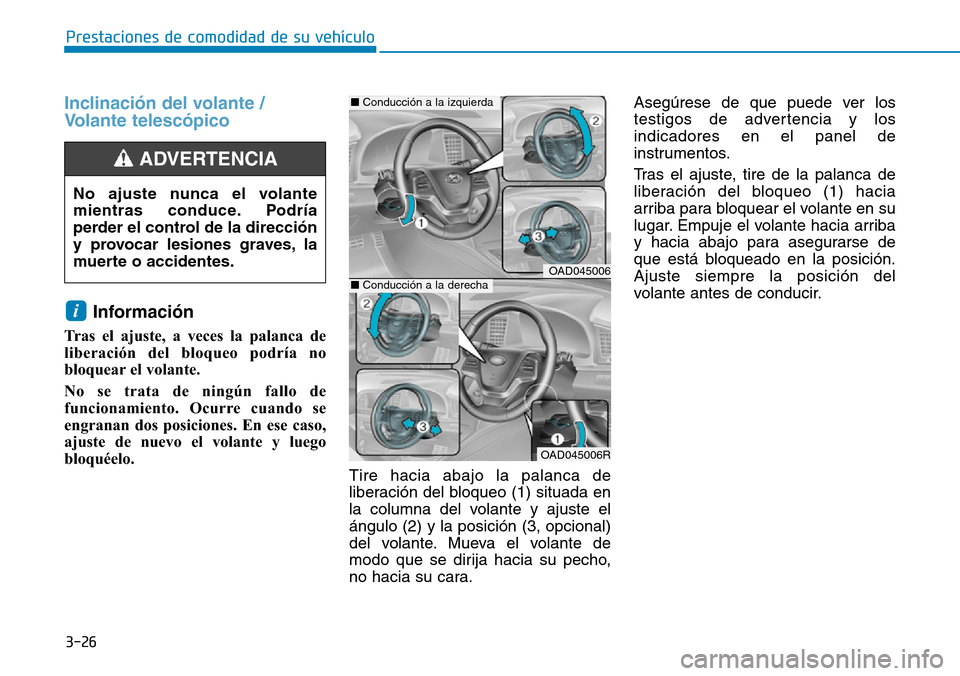 Hyundai Elantra 2017  Manual del propietario (in Spanish) 3-26
Prestaciones de comodidad de su vehículo 
Inclinación del volante /
Volante telescópico
Información
Tras el ajuste, a veces la palanca de
liberación del bloqueo podría no
bloquear el volant