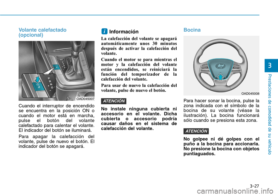 Hyundai Elantra 2017  Manual del propietario (in Spanish) 3-27
Prestaciones de comodidad de su vehículo 
3
Volante calefactado 
(opcional)
Cuando el interruptor de encendido
se encuentra en la posición ON o
cuando el motor está en marcha,
pulse el botón 
