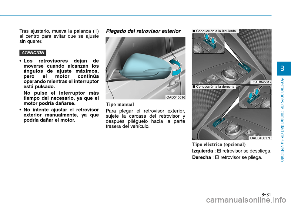 Hyundai Elantra 2017  Manual del propietario (in Spanish) 3-31
Prestaciones de comodidad de su vehículo 
3
Tras ajustarlo, mueva la palanca (1)
al centro para evitar que se ajuste
sin querer.
• Los retrovisores dejan de
moverse cuando alcanzan los
ángulo