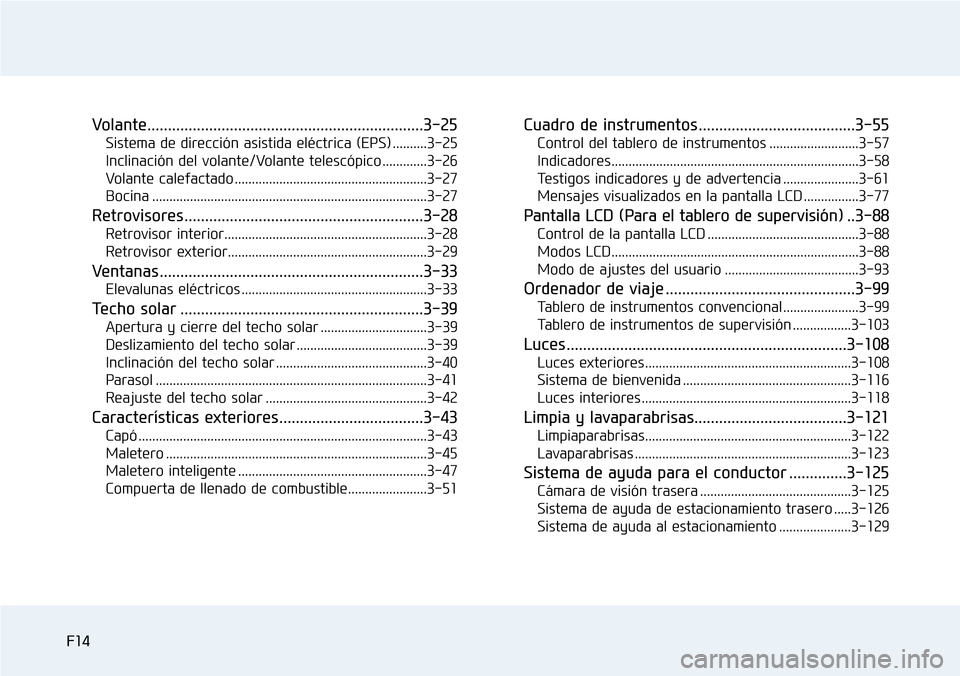 Hyundai Elantra 2017  Manual del propietario (in Spanish) F14
Volante...................................................................3-25
Sistema de dirección asistida eléctrica (EPS) ..........3-25
Inclinación del volante/Volante telescópico ........