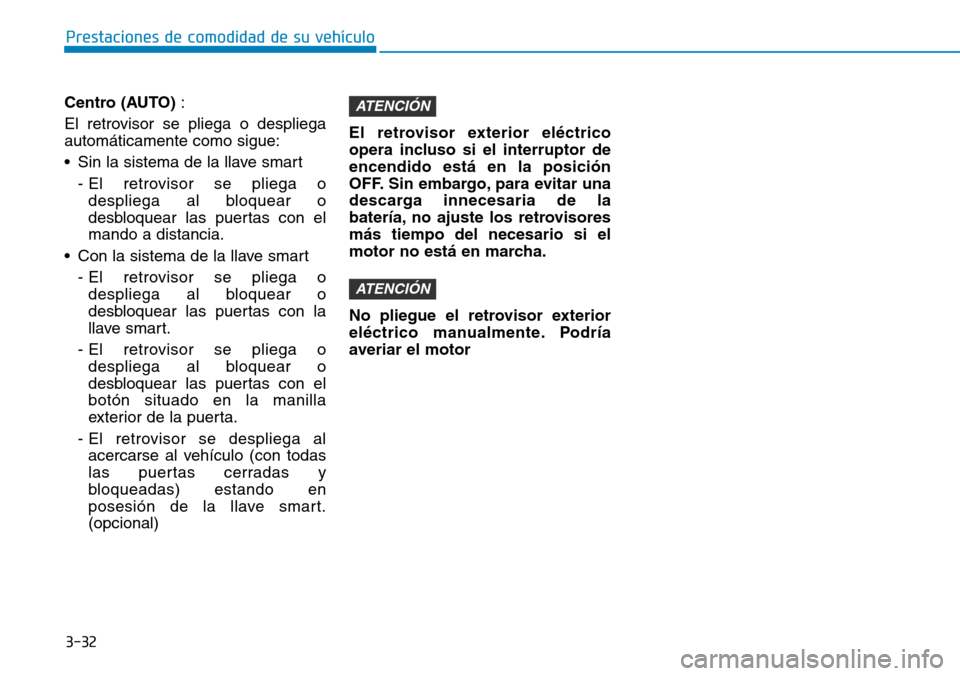 Hyundai Elantra 2017 Manual del propietario (in Spanish) 3-32
Prestaciones de comodidad de su vehículo
Centro (AUTO):
El retrovisor se pliega o despliega
automáticamente como sigue:
• Sin la sistema de la llave smart
- El retrovisor se pliega o
desplie Hyundai Elantra 2017 Manual del propietario (in Spanish) 3-32
Prestaciones de comodidad de su vehículo
Centro (AUTO):
El retrovisor se pliega o despliega
automáticamente como sigue:
• Sin la sistema de la llave smart
- El retrovisor se pliega o
desplie