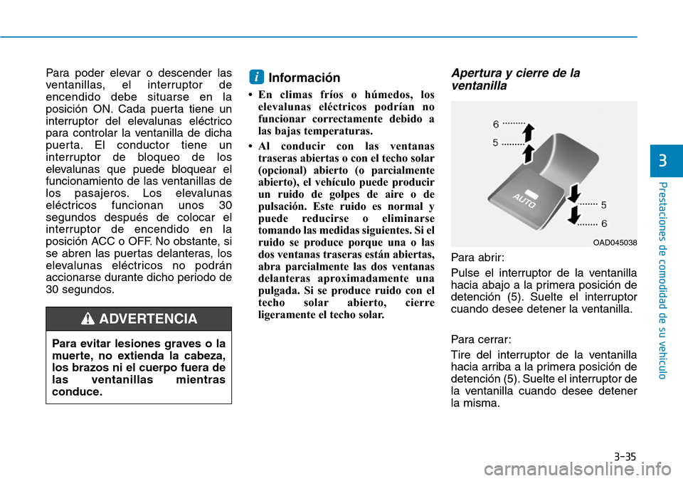 Hyundai Elantra 2017 Manual del propietario (in Spanish) 3-35
Prestaciones de comodidad de su vehículo
3
Para poder elevar o descender las
ventanillas, el interruptor de
encendido debe situarse en la
posición ON. Cada puerta tiene un
interruptor del elev Hyundai Elantra 2017 Manual del propietario (in Spanish) 3-35
Prestaciones de comodidad de su vehículo
3
Para poder elevar o descender las
ventanillas, el interruptor de
encendido debe situarse en la
posición ON. Cada puerta tiene un
interruptor del elev