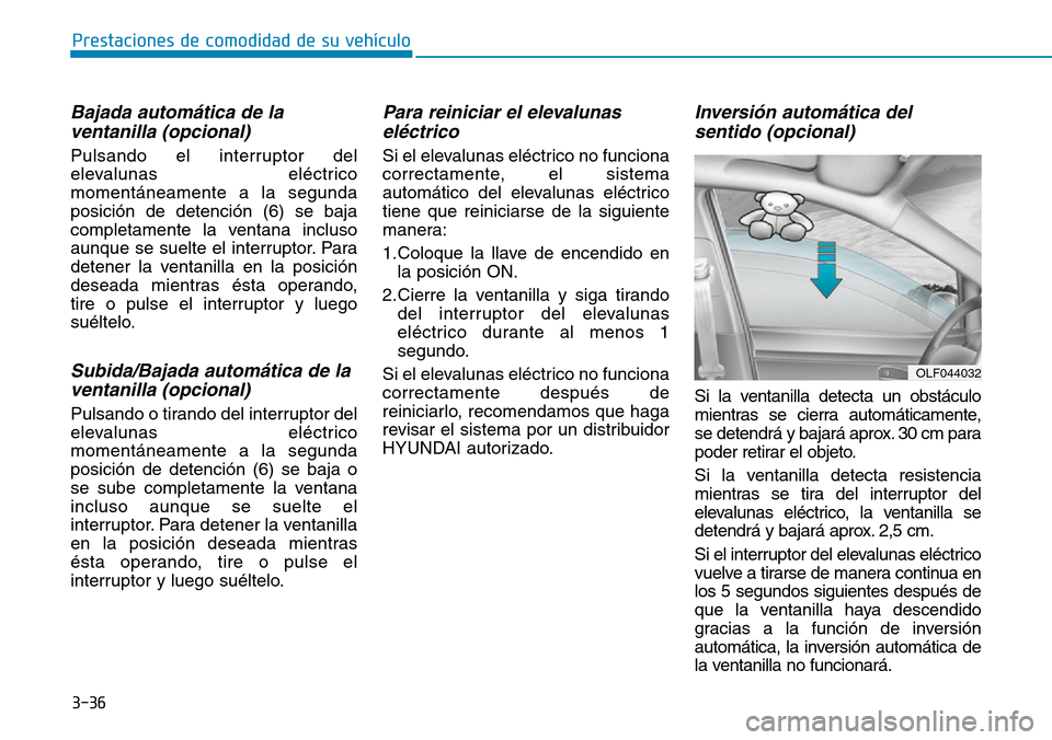 Hyundai Elantra 2017 Manual del propietario (in Spanish) 3-36
Prestaciones de comodidad de su vehículo
Bajada automática de la
ventanilla (opcional)
Pulsando el interruptor del
elevalunas eléctrico
momentáneamente a la segunda
posición de detención Hyundai Elantra 2017 Manual del propietario (in Spanish) 3-36
Prestaciones de comodidad de su vehículo
Bajada automática de la
ventanilla (opcional)
Pulsando el interruptor del
elevalunas eléctrico
momentáneamente a la segunda
posición de detención