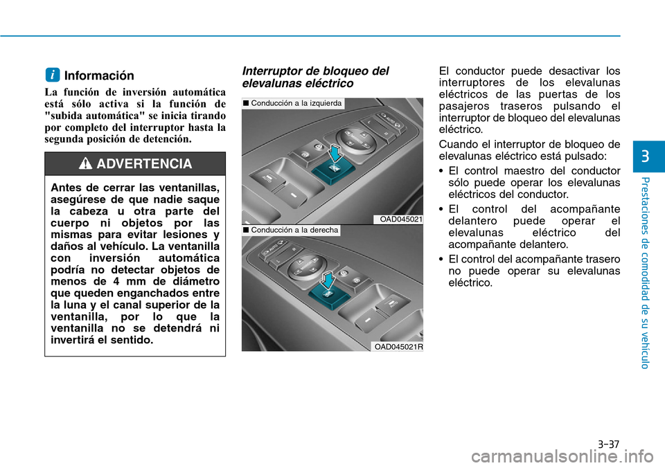 Hyundai Elantra 2017 Manual del propietario (in Spanish) 3-37
Prestaciones de comodidad de su vehículo
3
Información
La función de inversión automática
está sólo activa si la función de
"subida automática" se inicia tirando
por completo del interr Hyundai Elantra 2017 Manual del propietario (in Spanish) 3-37
Prestaciones de comodidad de su vehículo
3
Información
La función de inversión automática
está sólo activa si la función de
"subida automática" se inicia tirando
por completo del interr