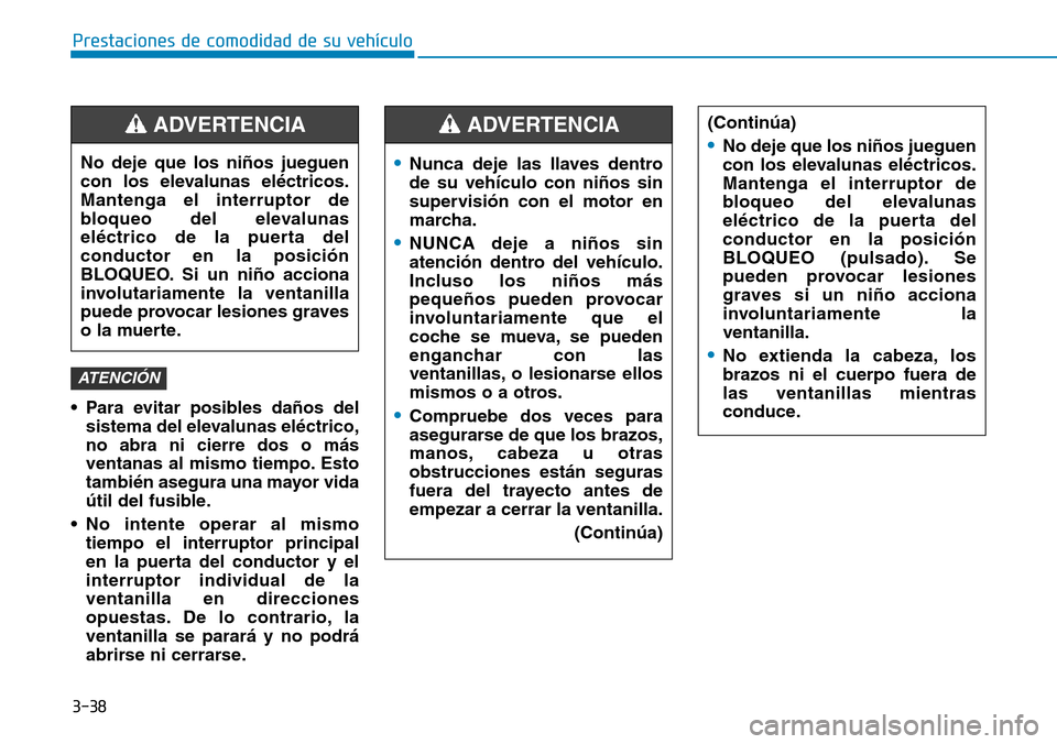 Hyundai Elantra 2017 Manual del propietario (in Spanish) 3-38
Prestaciones de comodidad de su vehículo
• Para evitar posibles daños del
sistema del elevalunas eléctrico,
no abra ni cierre dos o más
ventanas al mismo tiempo. Esto
también asegura una Hyundai Elantra 2017 Manual del propietario (in Spanish) 3-38
Prestaciones de comodidad de su vehículo
• Para evitar posibles daños del
sistema del elevalunas eléctrico,
no abra ni cierre dos o más
ventanas al mismo tiempo. Esto
también asegura una