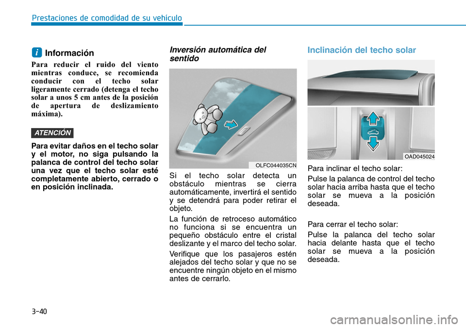 Hyundai Elantra 2017 Manual del propietario (in Spanish) 3-40
Prestaciones de comodidad de su vehículo
Información
Para reducir el ruido del viento
mientras conduce, se recomienda
conducir con el techo solar
ligeramente cerrado (detenga el techo
solar a Hyundai Elantra 2017 Manual del propietario (in Spanish) 3-40
Prestaciones de comodidad de su vehículo
Información
Para reducir el ruido del viento
mientras conduce, se recomienda
conducir con el techo solar
ligeramente cerrado (detenga el techo
solar a