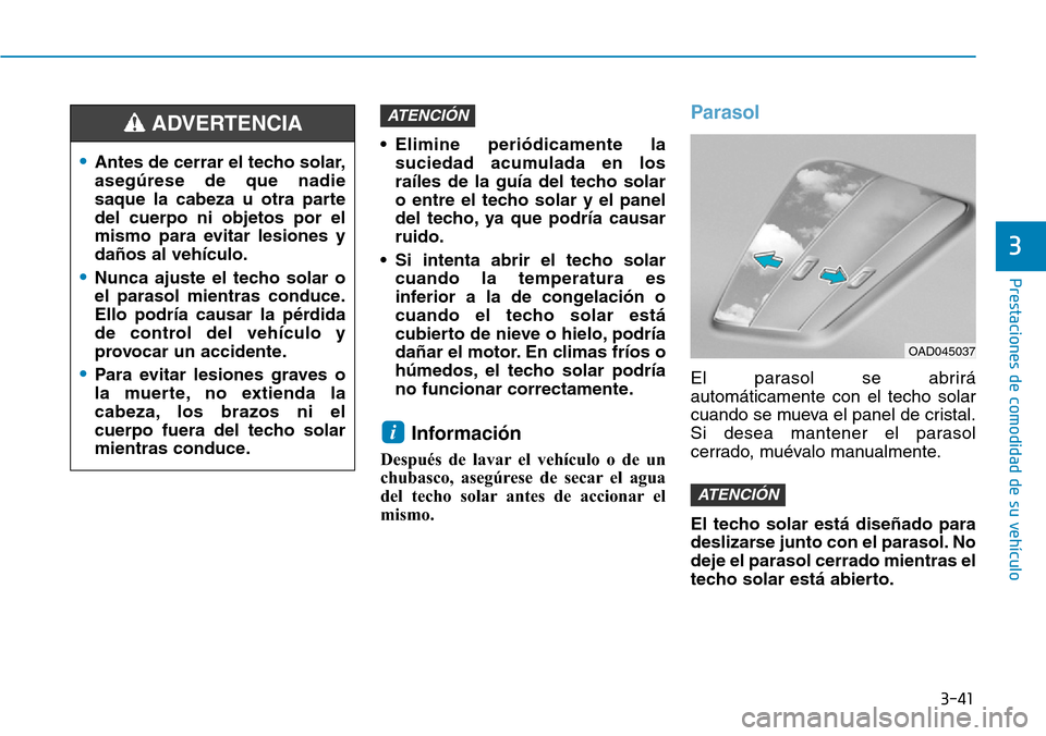 Hyundai Elantra 2017 Manual del propietario (in Spanish) 3-41
Prestaciones de comodidad de su vehículo
3
• Elimine periódicamente la
suciedad acumulada en los
raíles de la guía del techo solar
o entre el techo solar y el panel
del techo, ya que podr Hyundai Elantra 2017 Manual del propietario (in Spanish) 3-41
Prestaciones de comodidad de su vehículo
3
• Elimine periódicamente la
suciedad acumulada en los
raíles de la guía del techo solar
o entre el techo solar y el panel
del techo, ya que podr
