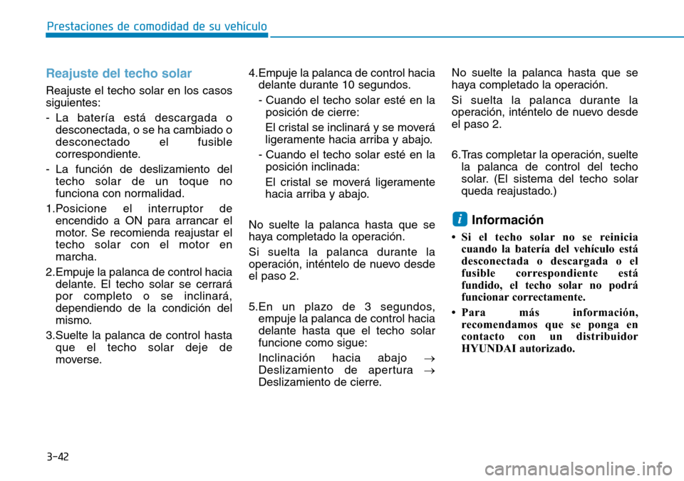 Hyundai Elantra 2017  Manual del propietario (in Spanish) 3-42
Prestaciones de comodidad de su vehículo 
Reajuste del techo solar
Reajuste el techo solar en los casos
siguientes:
- La batería está descargada o
desconectada, o se ha cambiado o
desconectado