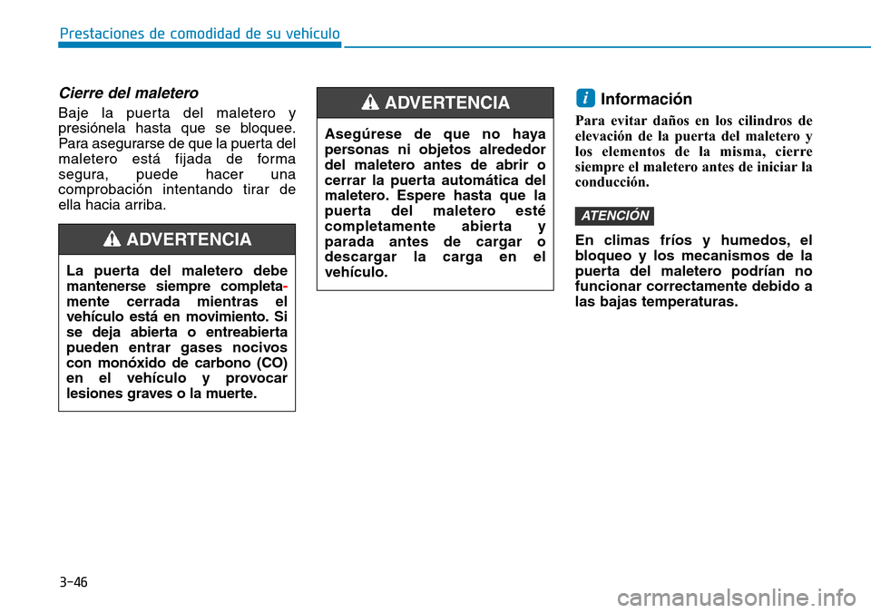 Hyundai Elantra 2017  Manual del propietario (in Spanish) 3-46
Prestaciones de comodidad de su vehículo 
Cierre del maletero
Baje la puerta del maletero y
presiónela hasta que se bloquee.
Para asegurarse de que la puerta del
maletero está fijada de forma
