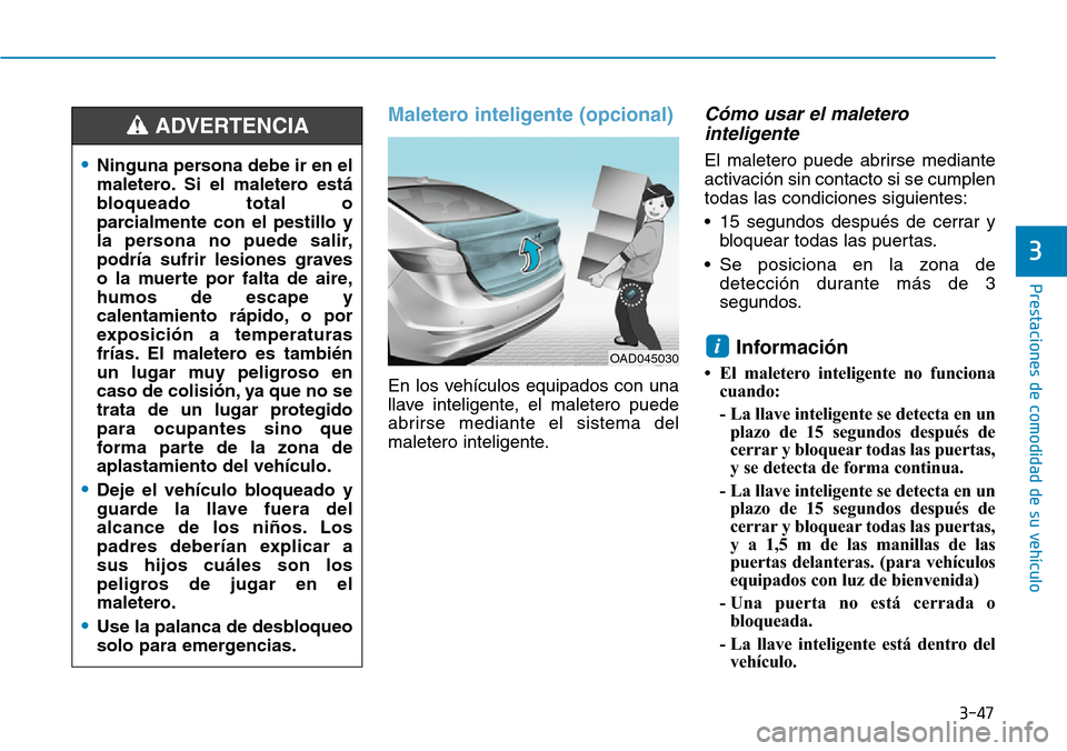 Hyundai Elantra 2017  Manual del propietario (in Spanish) 3-47
Prestaciones de comodidad de su vehículo 
3
Maletero inteligente (opcional)
En los vehículos equipados con una
llave inteligente, el maletero puede
abrirse mediante el sistema del
maletero inte
